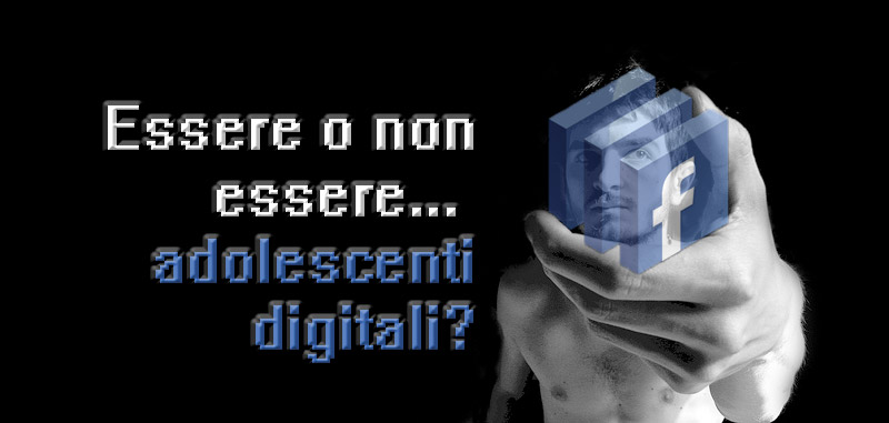Essere o non essere... adolescenti digitali?